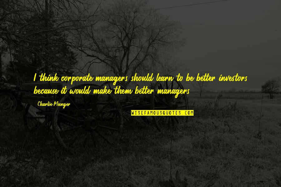 Marcianos Pizza Quotes By Charlie Munger: I think corporate managers should learn to be