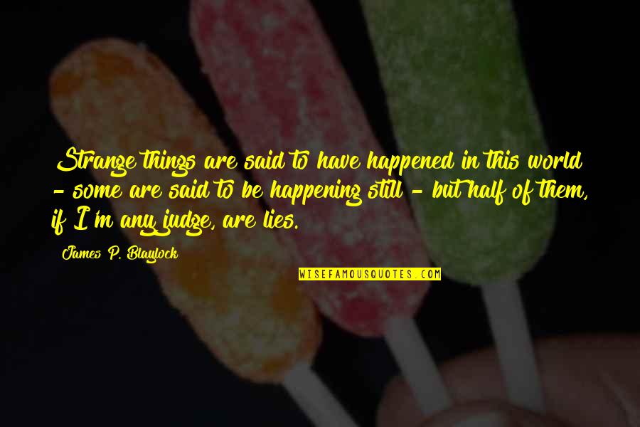Marcie Macari Quotes By James P. Blaylock: Strange things are said to have happened in Marcie Macari Quotes By James P. Blaylock: Strange things are said to have happened in