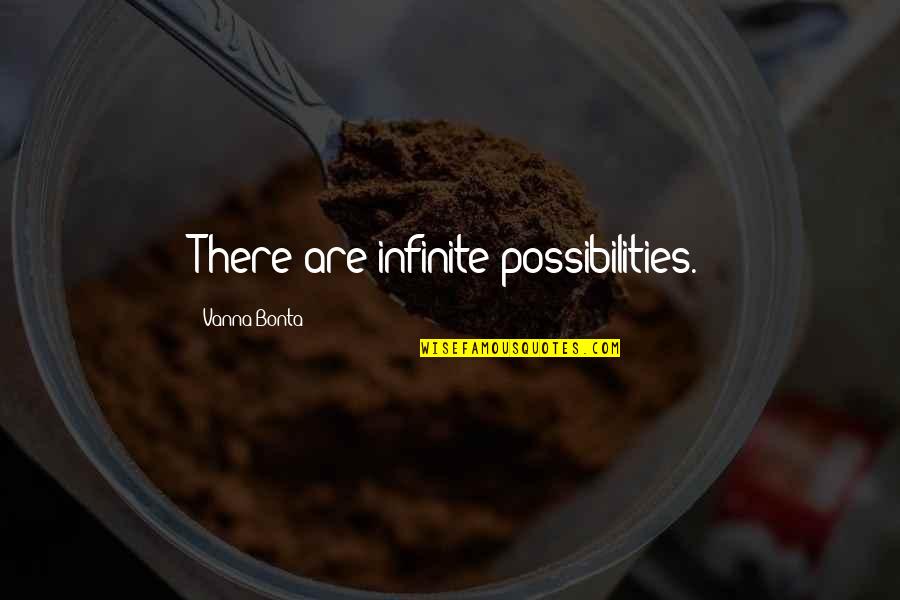 Marciela Patterson Quotes By Vanna Bonta: There are infinite possibilities. Marciela Patterson Quotes By Vanna Bonta: There are infinite possibilities.