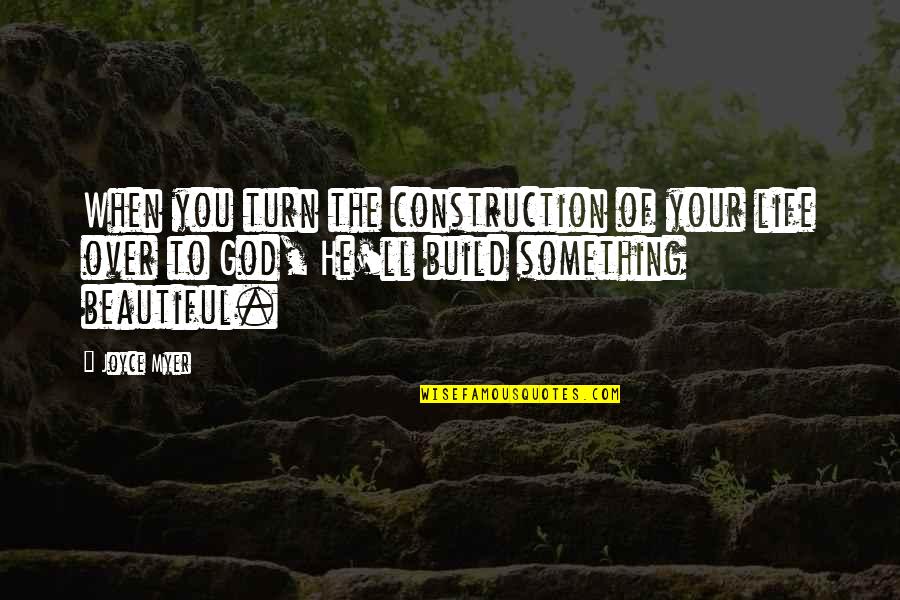 Marciello Quotes By Joyce Myer: When you turn the construction of your life