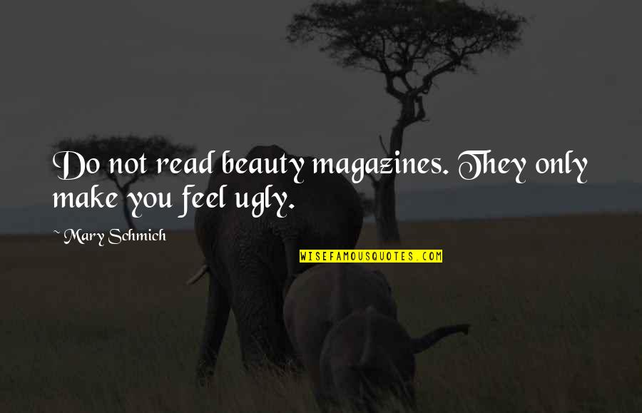 Marciello Quotes By Mary Schmich: Do not read beauty magazines. They only make