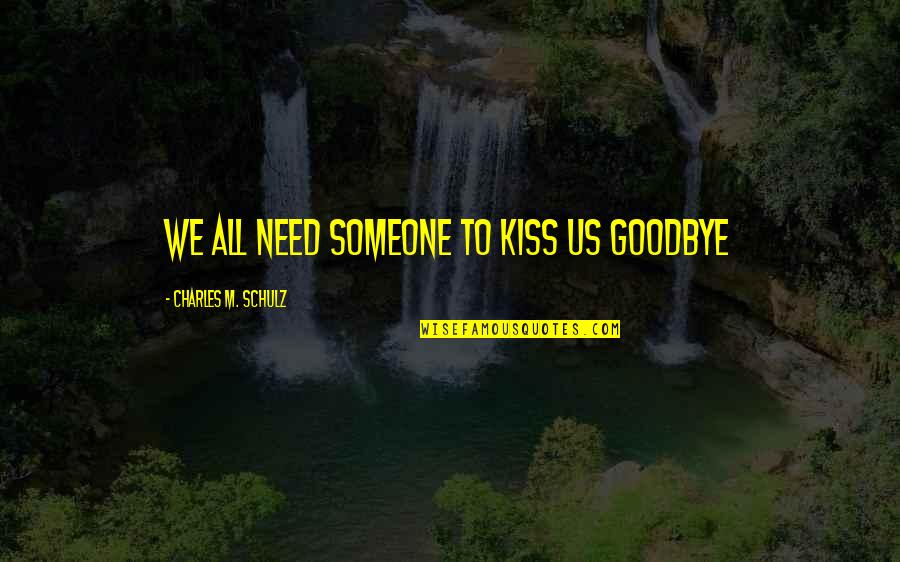 Marcie's Quotes By Charles M. Schulz: We all need someone to kiss us goodbye