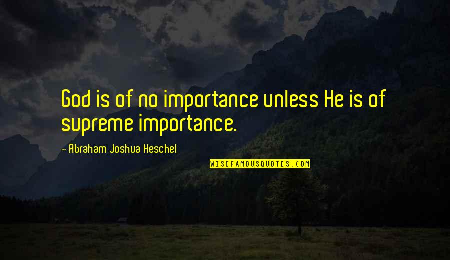 Marcigliano Campise Quotes By Abraham Joshua Heschel: God is of no importance unless He is Marcigliano Campise Quotes By Abraham Joshua Heschel: God is of no importance unless He is