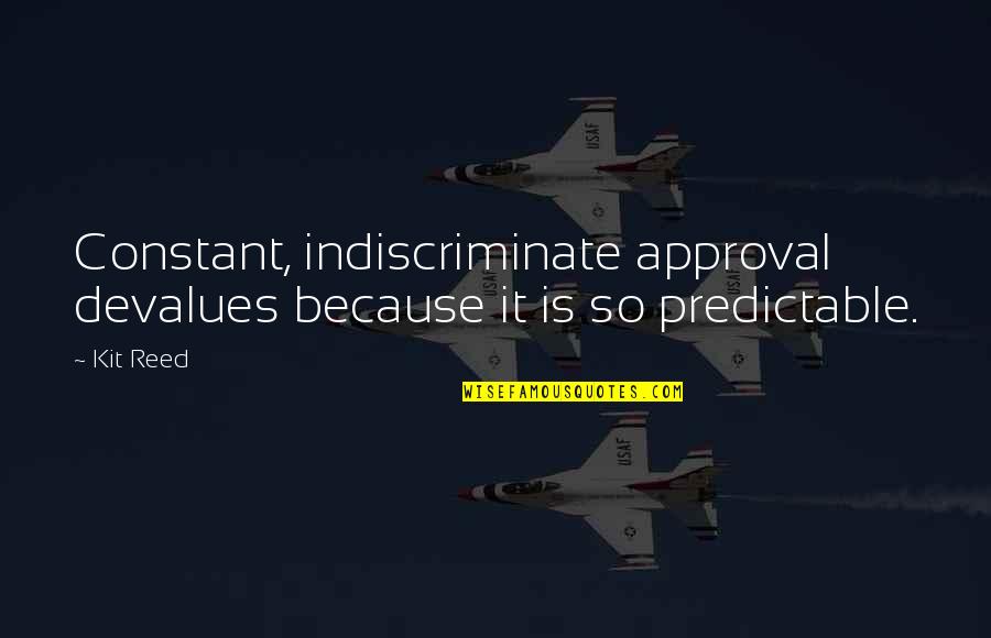Marcigliano Campise Quotes By Kit Reed: Constant, indiscriminate approval devalues because it is so