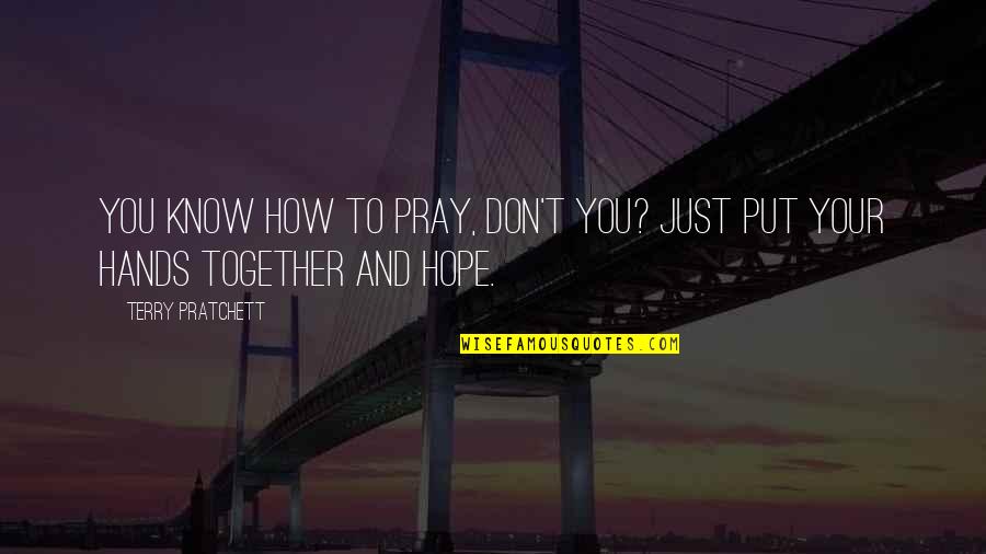 Marcigliano Campise Quotes By Terry Pratchett: You know how to pray, don't you? Just Marcigliano Campise Quotes By Terry Pratchett: You know how to pray, don't you? Just
