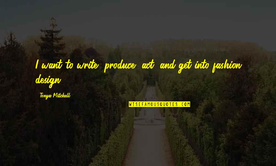 Marcigliano Campise Quotes By Tonya Mitchell: I want to write, produce, act, and get Marcigliano Campise Quotes By Tonya Mitchell: I want to write, produce, act, and get