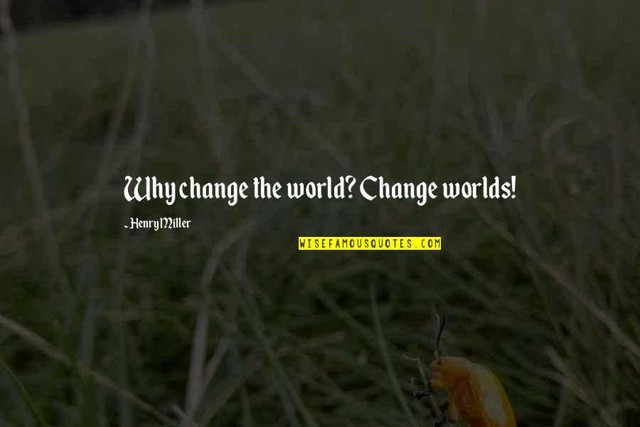 Marcigliano Photography Quotes By Henry Miller: Why change the world? Change worlds!