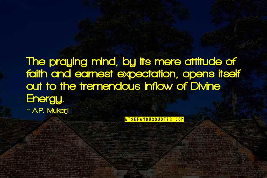 Marcil D Hirson Garron Quotes By A.P. Mukerji: The praying mind, by its mere attitude of