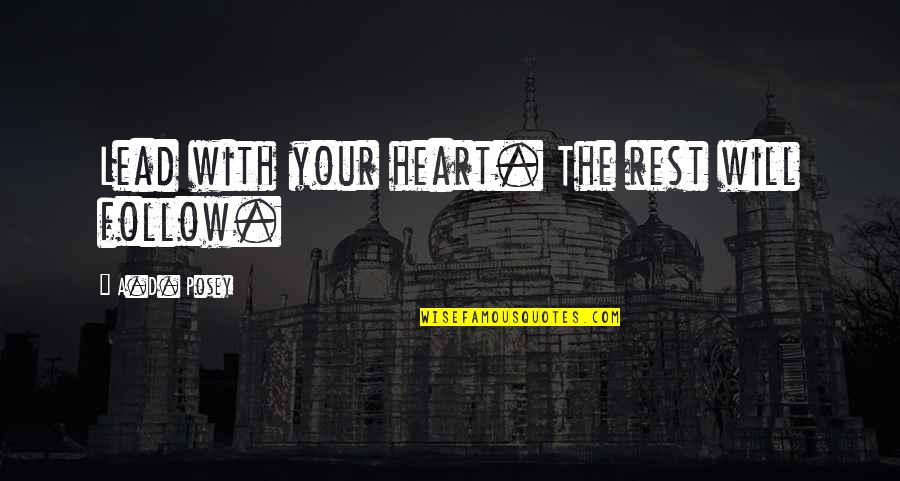 Marcilene Koval Quotes By A.D. Posey: Lead with your heart. The rest will follow. Marcilene Koval Quotes By A.D. Posey: Lead with your heart. The rest will follow.