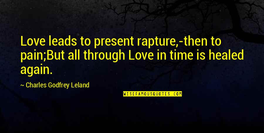 Marcilio Max Quotes By Charles Godfrey Leland: Love leads to present rapture,-then to pain;But all Marcilio Max Quotes By Charles Godfrey Leland: Love leads to present rapture,-then to pain;But all