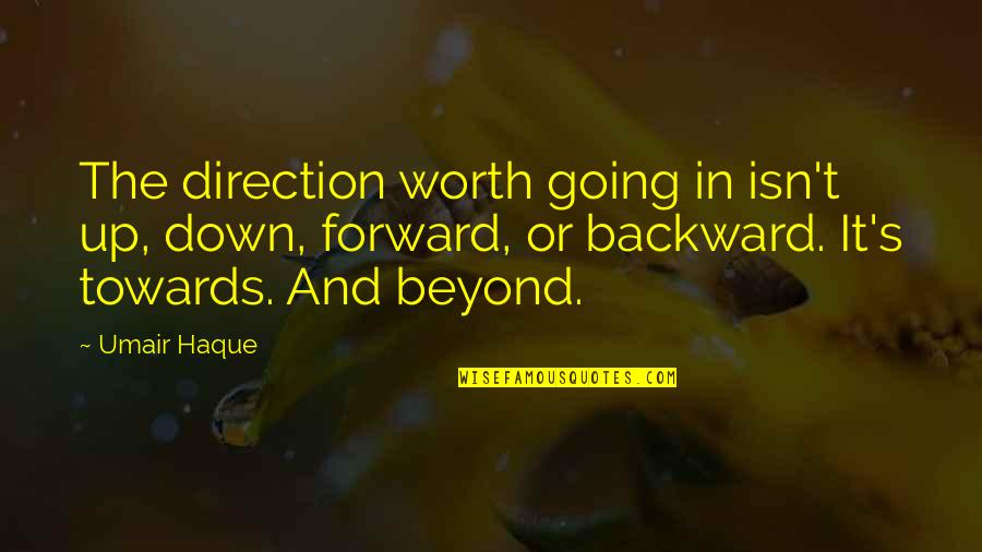 Marcilio Max Quotes By Umair Haque: The direction worth going in isn't up, down, Marcilio Max Quotes By Umair Haque: The direction worth going in isn't up, down,