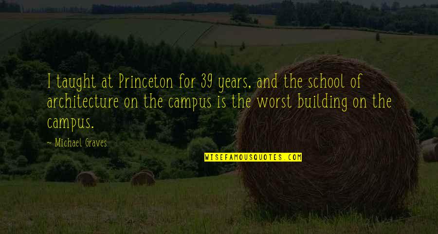 Marcilla Gonzalez Quotes By Michael Graves: I taught at Princeton for 39 years, and Marcilla Gonzalez Quotes By Michael Graves: I taught at Princeton for 39 years, and
