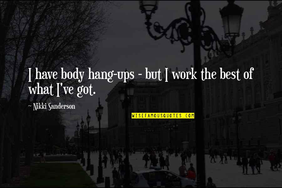 Marcilla Gonzalez Quotes By Nikki Sanderson: I have body hang-ups - but I work Marcilla Gonzalez Quotes By Nikki Sanderson: I have body hang-ups - but I work