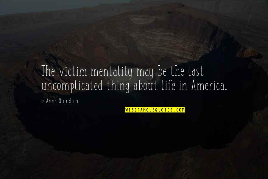 Marcillac Marine Quotes By Anna Quindlen: The victim mentality may be the last uncomplicated
