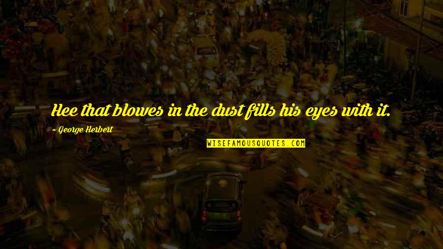 Marcillat En Quotes By George Herbert: Hee that blowes in the dust fills his Marcillat En Quotes By George Herbert: Hee that blowes in the dust fills his