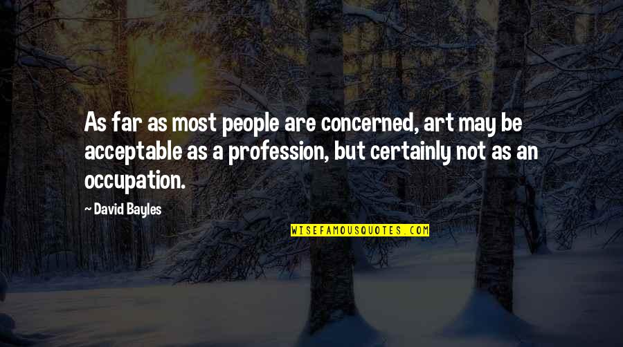 Marcille Hughes Quotes By David Bayles: As far as most people are concerned, art