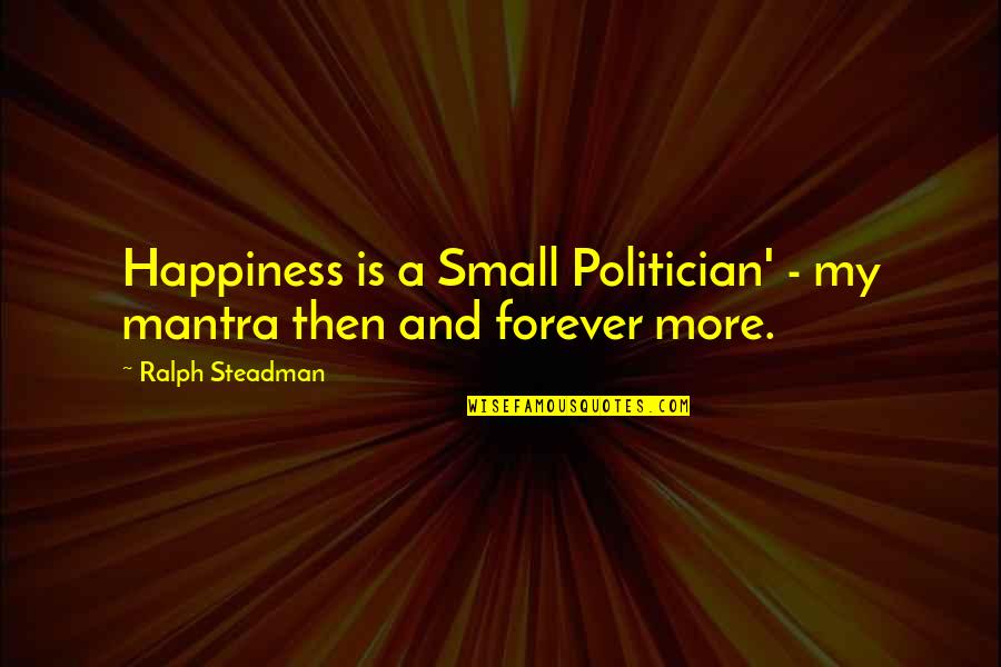 Marcinelle Miniere Quotes By Ralph Steadman: Happiness is a Small Politician' - my mantra Marcinelle Miniere Quotes By Ralph Steadman: Happiness is a Small Politician' - my mantra