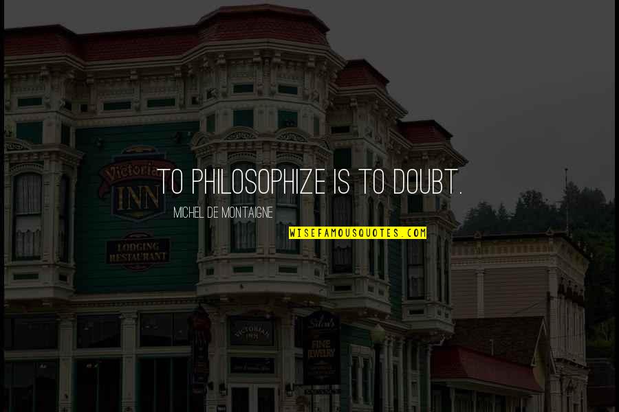 Marcinko Book Quotes By Michel De Montaigne: To philosophize is to doubt. Marcinko Book Quotes By Michel De Montaigne: To philosophize is to doubt.