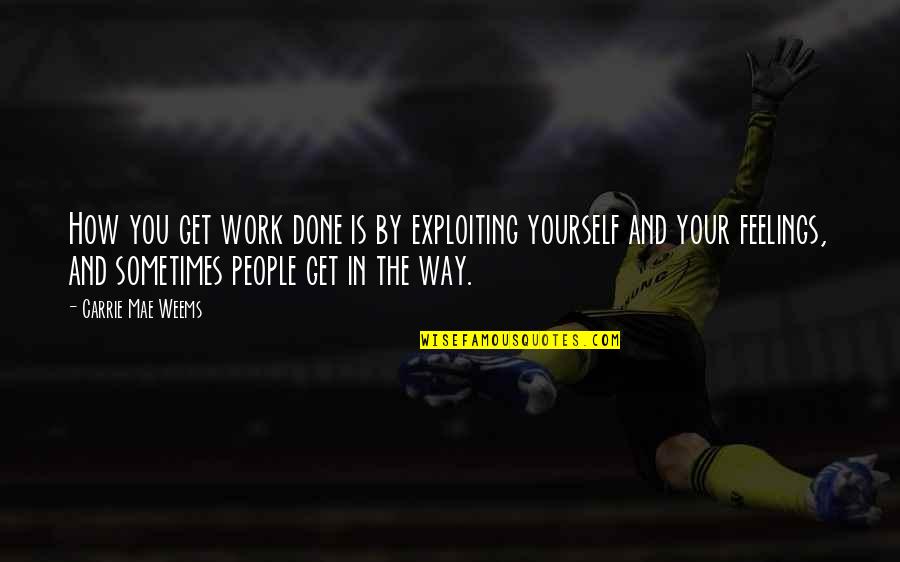 Marcinko Navy Quotes By Carrie Mae Weems: How you get work done is by exploiting Marcinko Navy Quotes By Carrie Mae Weems: How you get work done is by exploiting