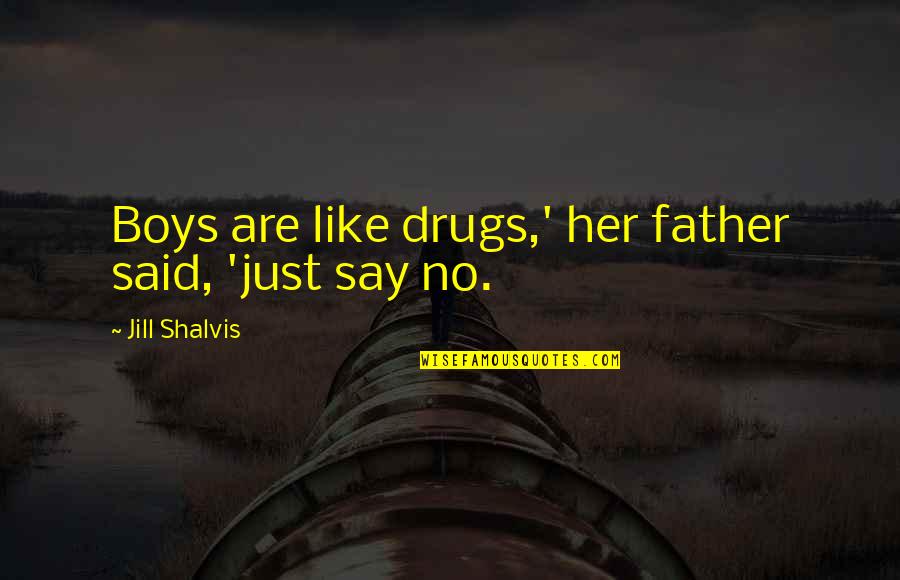 Marcinko Quotes By Jill Shalvis: Boys are like drugs,' her father said, 'just