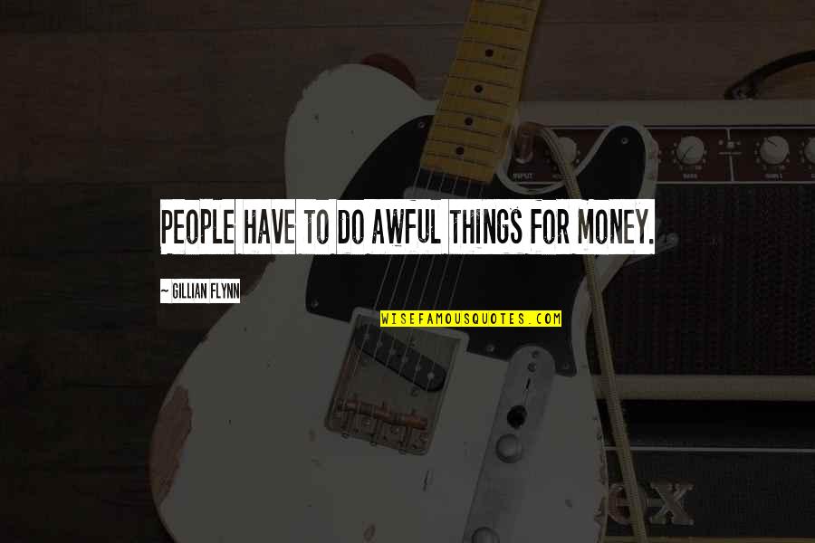 Marcinkowice Quotes By Gillian Flynn: People have to do awful things for money. Marcinkowice Quotes By Gillian Flynn: People have to do awful things for money.