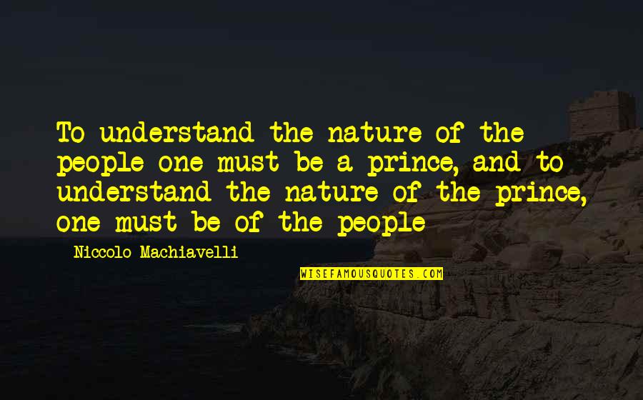 Marcinkowice Quotes By Niccolo Machiavelli: To understand the nature of the people one Marcinkowice Quotes By Niccolo Machiavelli: To understand the nature of the people one