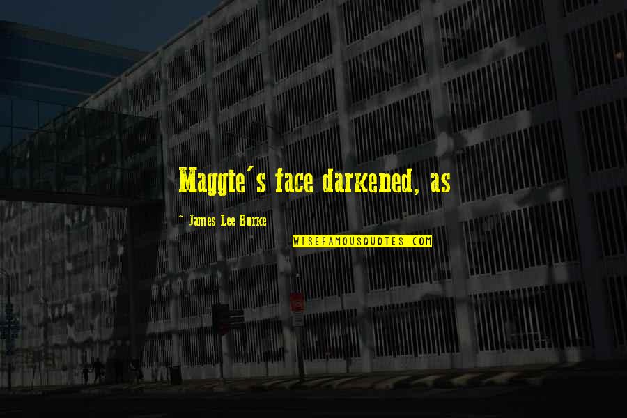 Marcion Canon Quotes By James Lee Burke: Maggie's face darkened, as Marcion Canon Quotes By James Lee Burke: Maggie's face darkened, as