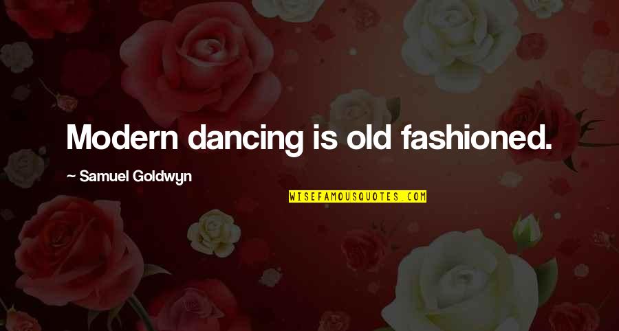 Marcion Canon Quotes By Samuel Goldwyn: Modern dancing is old fashioned. Marcion Canon Quotes By Samuel Goldwyn: Modern dancing is old fashioned.