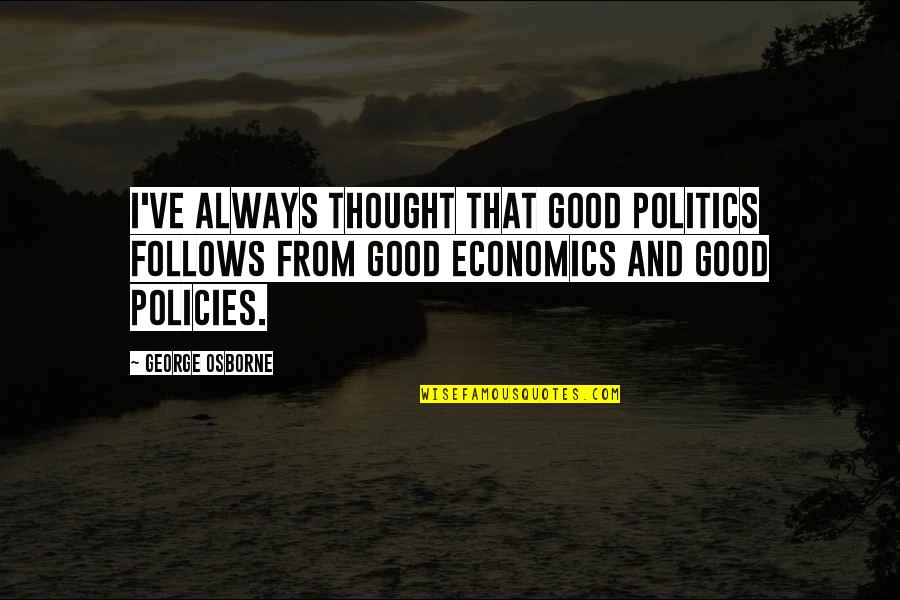 Marcius Coriolanus Quotes By George Osborne: I've always thought that good politics follows from