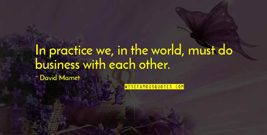 Marcius Quotes By David Mamet: In practice we, in the world, must do