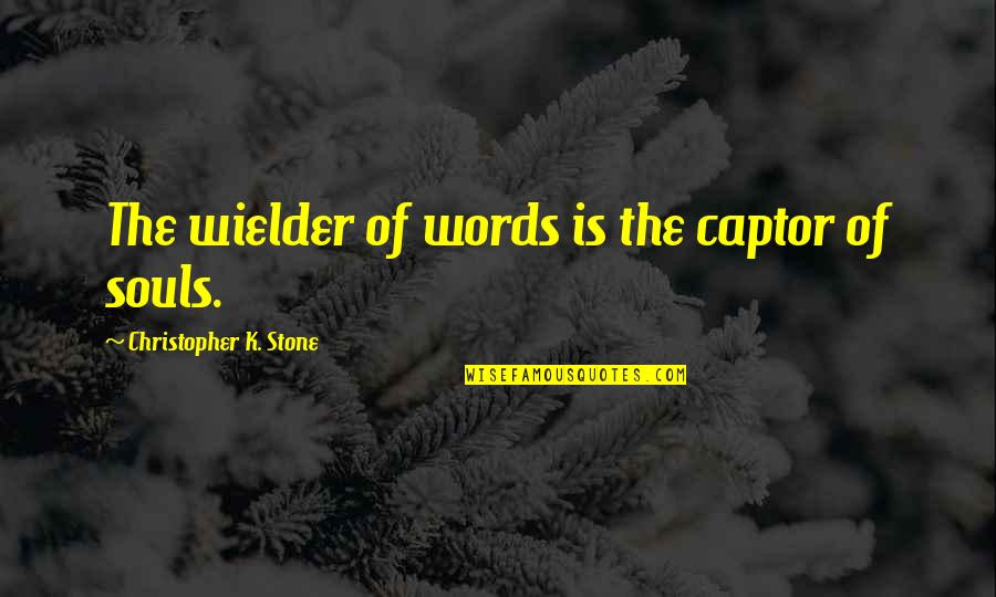 Marckel Quotes By Christopher K. Stone: The wielder of words is the captor of