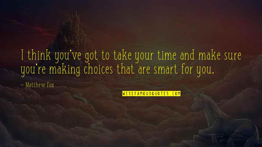 Marckel Quotes By Matthew Fox: I think you've got to take your time Marckel Quotes By Matthew Fox: I think you've got to take your time