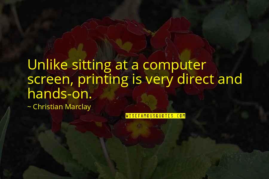 Marclay's Quotes By Christian Marclay: Unlike sitting at a computer screen, printing is