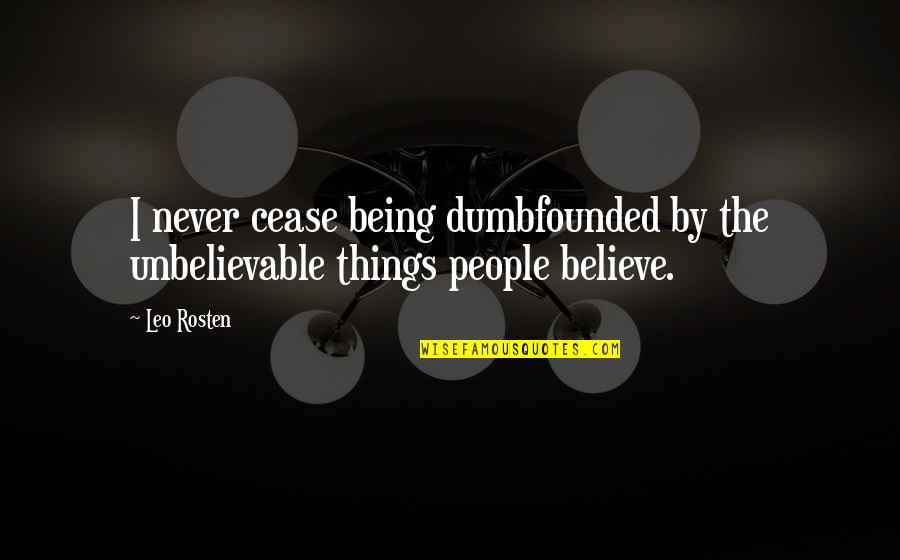 Marco Antonio Barrera Quotes By Leo Rosten: I never cease being dumbfounded by the unbelievable