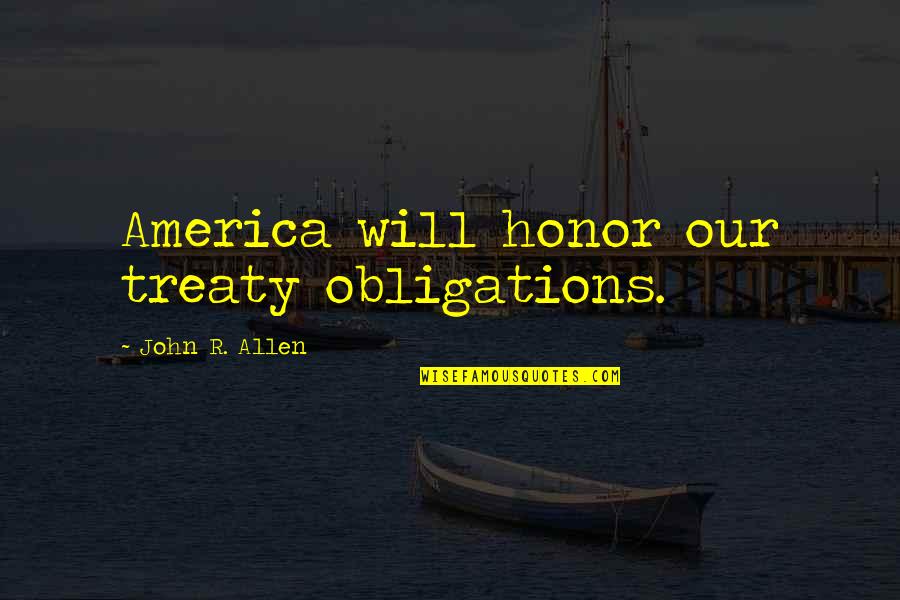 Marco Aurelio Latin Quotes By John R. Allen: America will honor our treaty obligations.