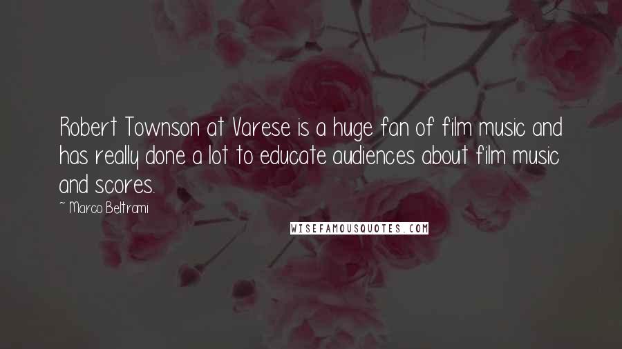 Marco Beltrami quotes: Robert Townson at Varese is a huge fan of film music and has really done a lot to educate audiences about film music and scores.