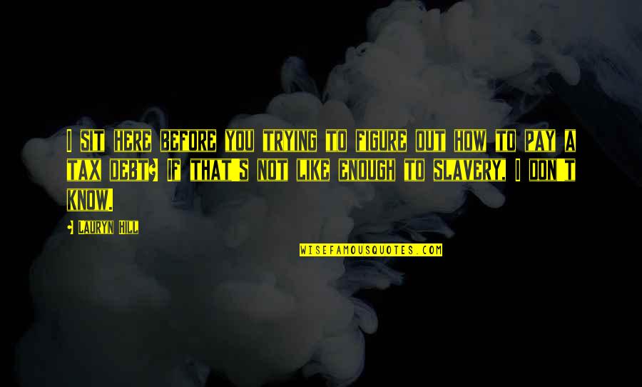Marco Bott Quotes By Lauryn Hill: I sit here before you trying to figure