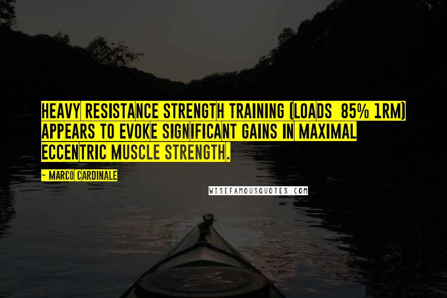 Marco Cardinale quotes: Heavy resistance strength training (loads 85% 1RM) appears to evoke significant gains in maximal eccentric muscle strength. Marco Cardinale quotes: Heavy resistance strength training (loads 85% 1RM) appears to evoke significant gains in maximal eccentric muscle strength.