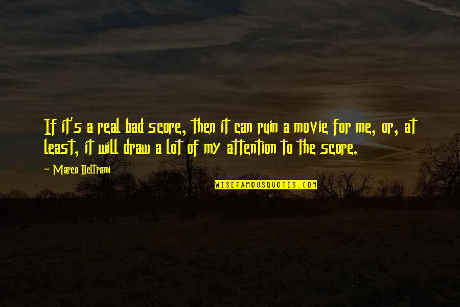 Marco D'aviano Quotes By Marco Beltrami: If it's a real bad score, then it