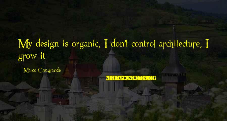 Marco D'aviano Quotes By Marco Casagrande: My design is organic, I don't control architecture,