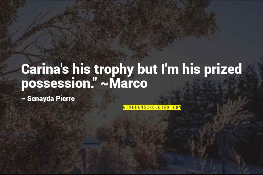 Marco D'aviano Quotes By Senayda Pierre: Carina's his trophy but I'm his prized possession." Marco D'aviano Quotes By Senayda Pierre: Carina's his trophy but I'm his prized possession."