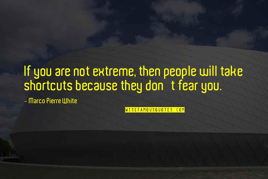 Marco Pierre Quotes By Marco Pierre White: If you are not extreme, then people will
