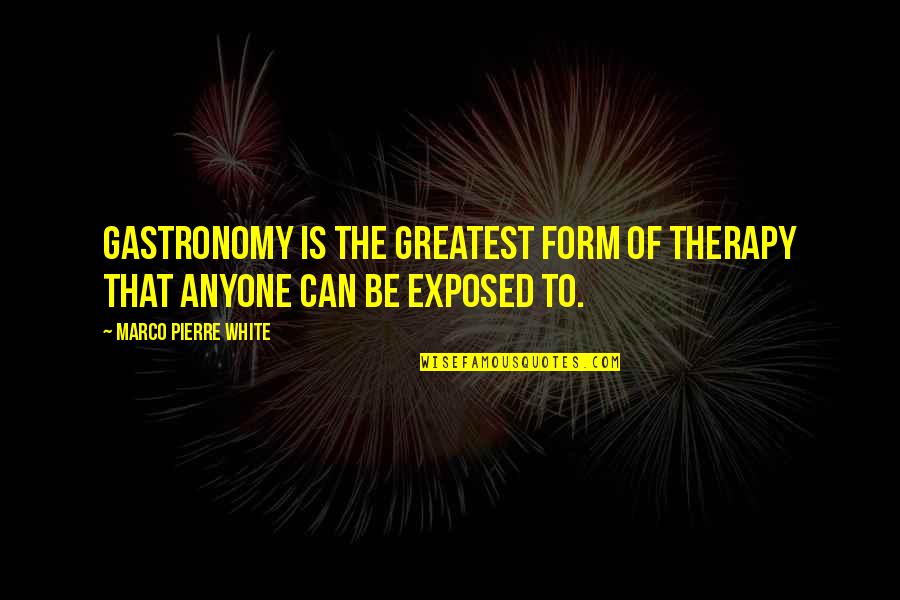 Marco Pierre White Quotes By Marco Pierre White: Gastronomy is the greatest form of therapy that