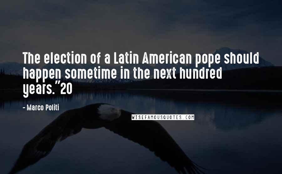 Marco Politi quotes: The election of a Latin American pope should happen sometime in the next hundred years."20
