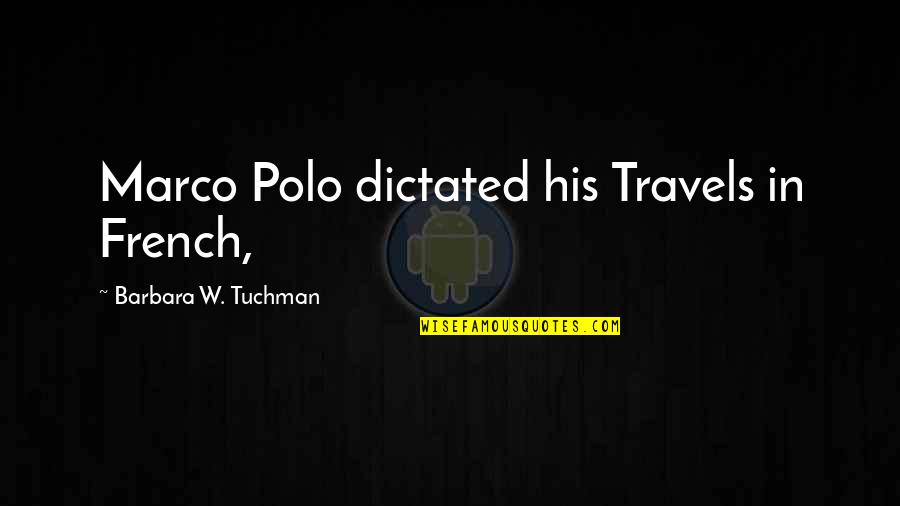 Marco Polo Best Quotes By Barbara W. Tuchman: Marco Polo dictated his Travels in French,