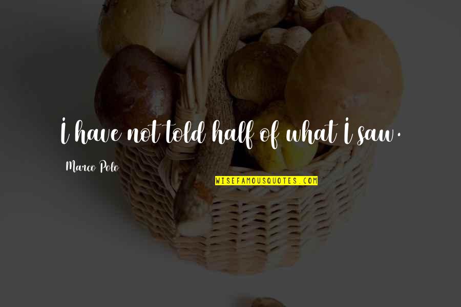Marco Polo Best Quotes By Marco Polo: I have not told half of what I