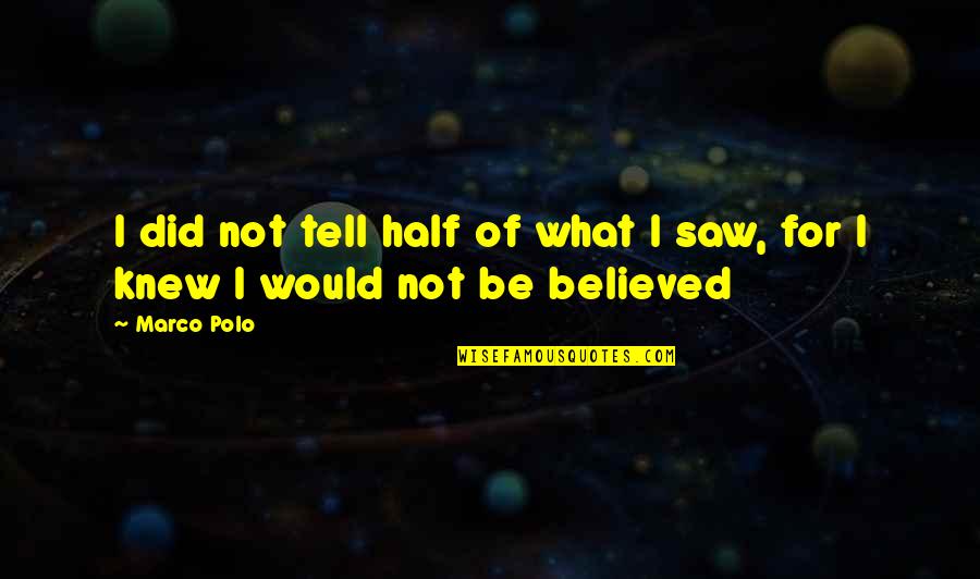 Marco Polo Best Quotes By Marco Polo: I did not tell half of what I