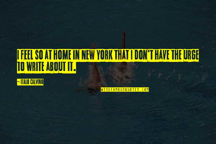 Marco Polo Explorer Quotes By Italo Calvino: I feel so at home in New York