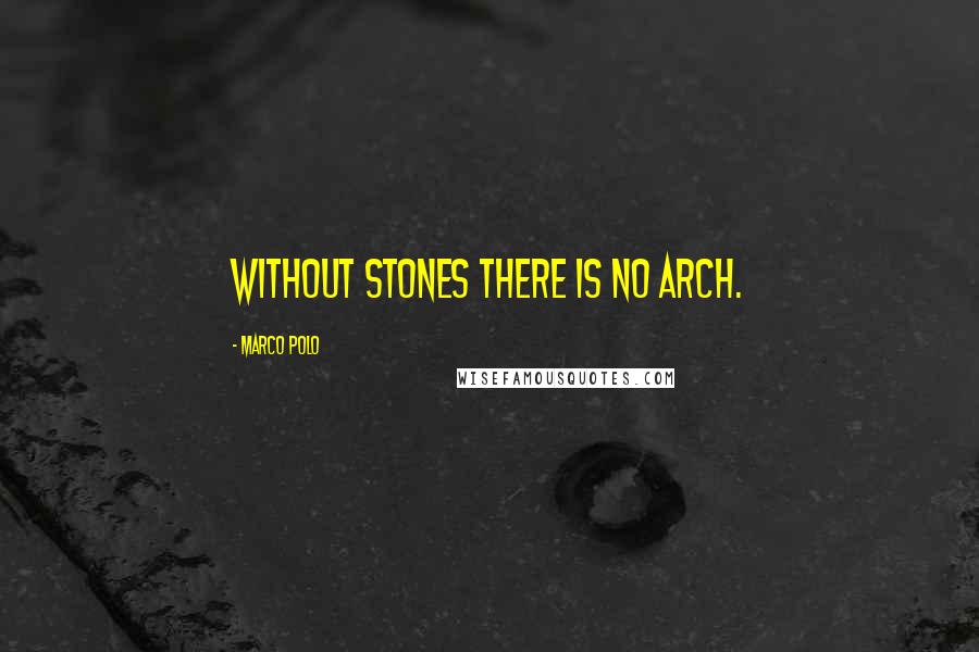 Marco Polo quotes: Without stones there is no arch.