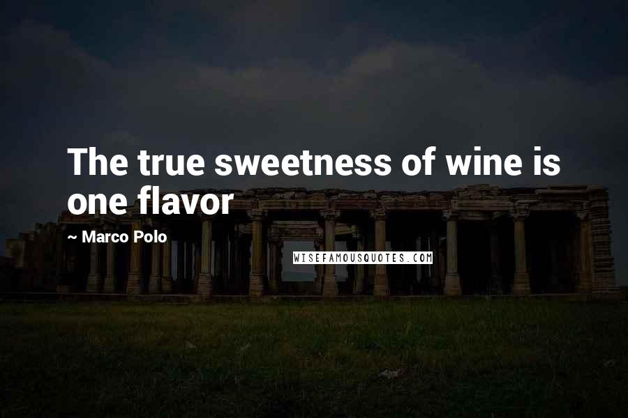 Marco Polo quotes: The true sweetness of wine is one flavor